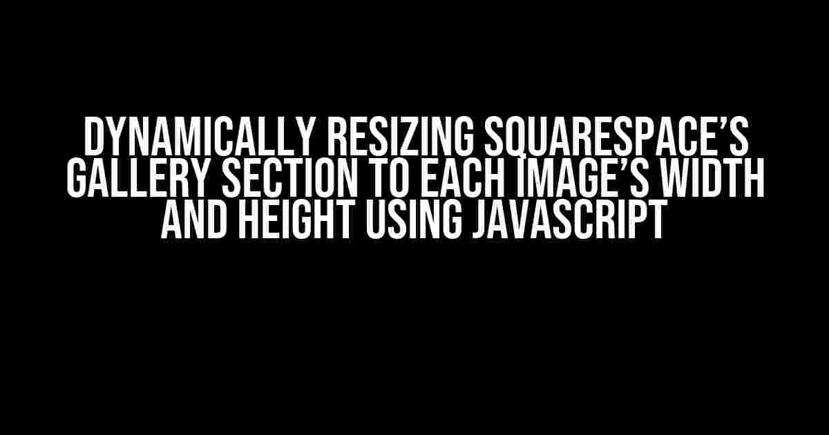 Dynamically Resizing Squarespace’s Gallery Section to Each Image’s Width and Height using Javascript