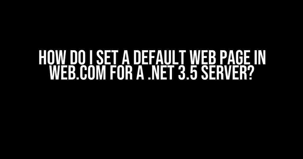 How Do I Set a Default Web Page in Web.com for a .Net 3.5 Server?