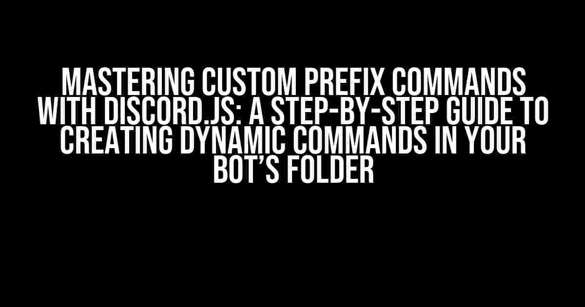 Mastering Custom Prefix Commands with Discord.js: A Step-by-Step Guide to Creating Dynamic Commands in Your Bot’s Folder