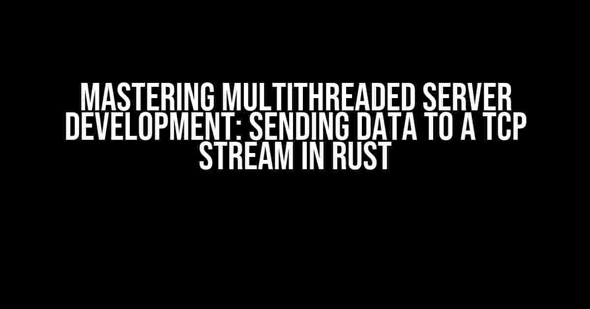 Mastering Multithreaded Server Development: Sending Data to a TCP Stream in Rust