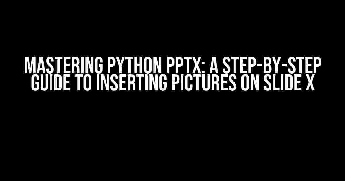 Mastering Python PPTX: A Step-by-Step Guide to Inserting Pictures on Slide X