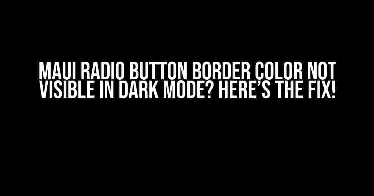 Maui Radio Button Border Color Not Visible in Dark Mode? Here’s the Fix!