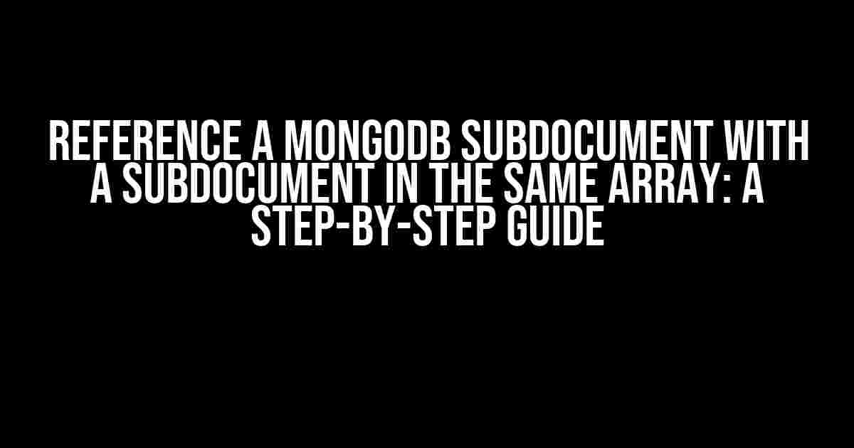 Reference a MongoDB Subdocument with a Subdocument in the Same Array: A Step-by-Step Guide