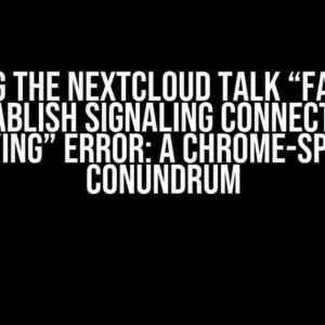 Solving the Nextcloud Talk “Failed to establish signaling connection. Retrying” Error: A Chrome-Specific Conundrum