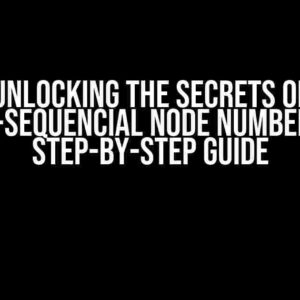 Unlocking the Secrets of Non-Sequencial Node Numbers: A Step-by-Step Guide