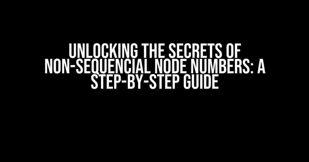 Unlocking the Secrets of Non-Sequencial Node Numbers: A Step-by-Step Guide