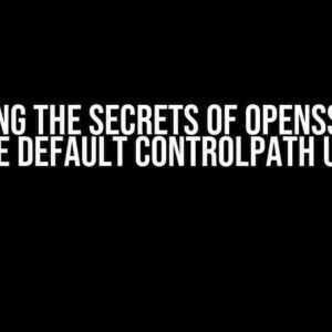 Unlocking the Secrets of OpenSSH: What is the Default ControlPath Used?